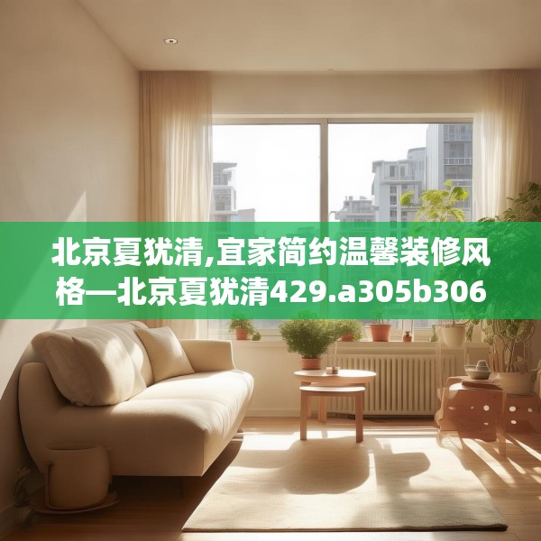 北京夏犹清,宜家简约温馨装修风格—北京夏犹清429.a305b306c309fgy.316fhsg