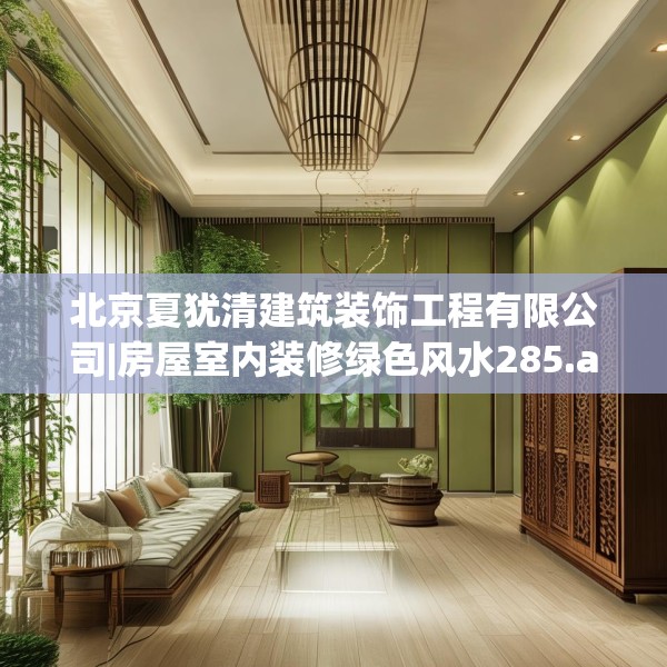 北京夏犹清建筑装饰工程有限公司|房屋室内装修绿色风水285.a161b162c165fgy.172fhsg