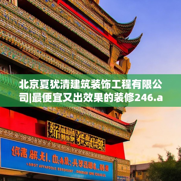 北京夏犹清建筑装饰工程有限公司|最便宜又出效果的装修246.a122b123c126fgy.133lkjl