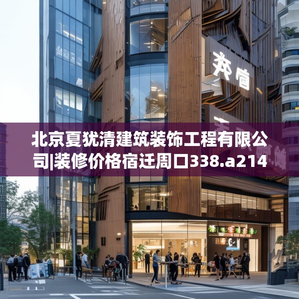 北京夏犹清建筑装饰工程有限公司|装修价格宿迁周口338.a214b215c218fgy.225xczxv