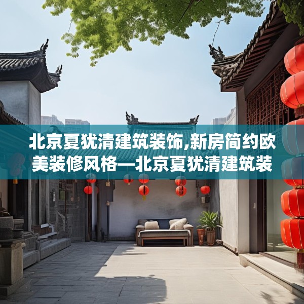 北京夏犹清建筑装饰,新房简约欧美装修风格—北京夏犹清建筑装饰487.a363b364c367fgy.374jhhj