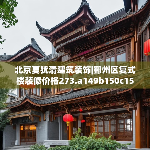 北京夏犹清建筑装饰|鄞州区复式楼装修价格273.a149b150c153fgy.160uyk