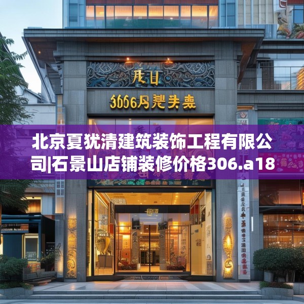 北京夏犹清建筑装饰工程有限公司|石景山店铺装修价格306.a182b183c186fgy.193nbn