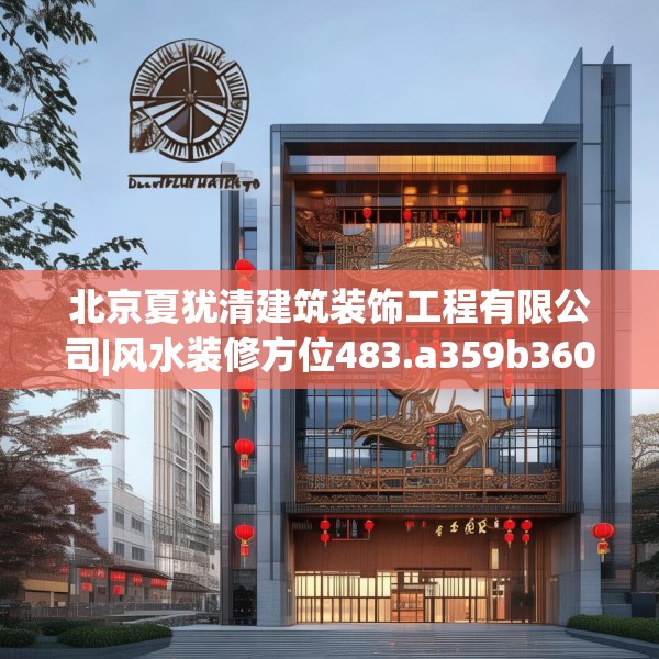 北京夏犹清建筑装饰工程有限公司|风水装修方位483.a359b360c363fgy.370fhsg