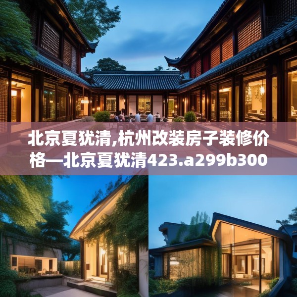 北京夏犹清,杭州改装房子装修价格—北京夏犹清423.a299b300c303fgy.310fghfd