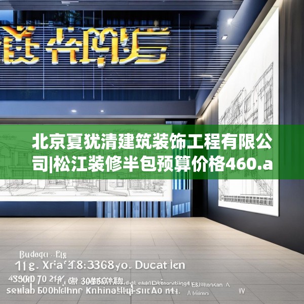 北京夏犹清建筑装饰工程有限公司|松江装修半包预算价格460.a336b337c340fgy.347sdA