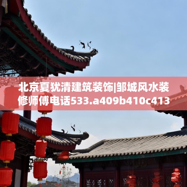 北京夏犹清建筑装饰|邹城风水装修师傅电话533.a409b410c413fgy.420cvcx