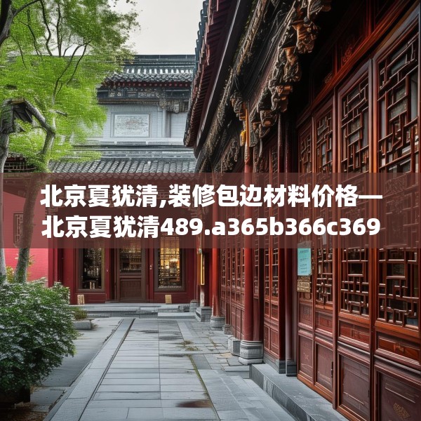 北京夏犹清,装修包边材料价格—北京夏犹清489.a365b366c369fgy.376uyk