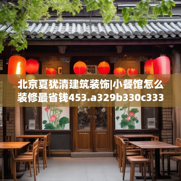 北京夏犹清建筑装饰|小餐馆怎么装修最省钱453.a329b330c333fgy.340uyk