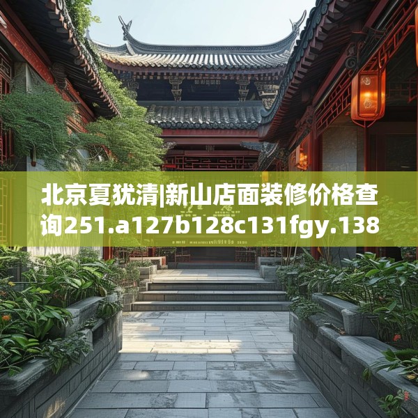 北京夏犹清|新山店面装修价格查询251.a127b128c131fgy.138bnbn