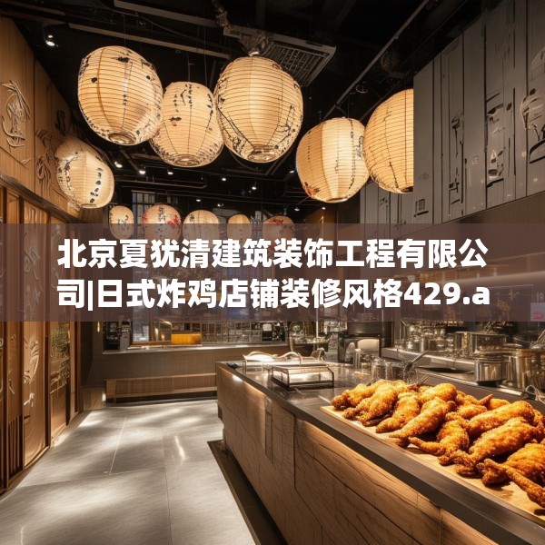 北京夏犹清建筑装饰工程有限公司|日式炸鸡店铺装修风格429.a305b306c309fgy.316fhsg