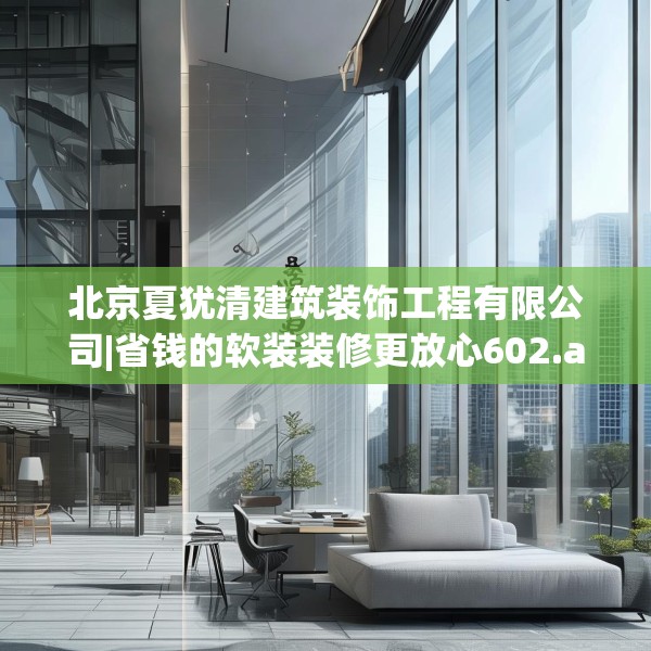 北京夏犹清建筑装饰工程有限公司|省钱的软装装修更放心602.a478b479c482fgy.489wew