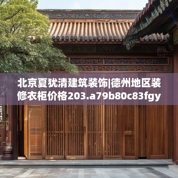 北京夏犹清建筑装饰|德州地区装修衣柜价格203.a79b80c83fgy.90fds