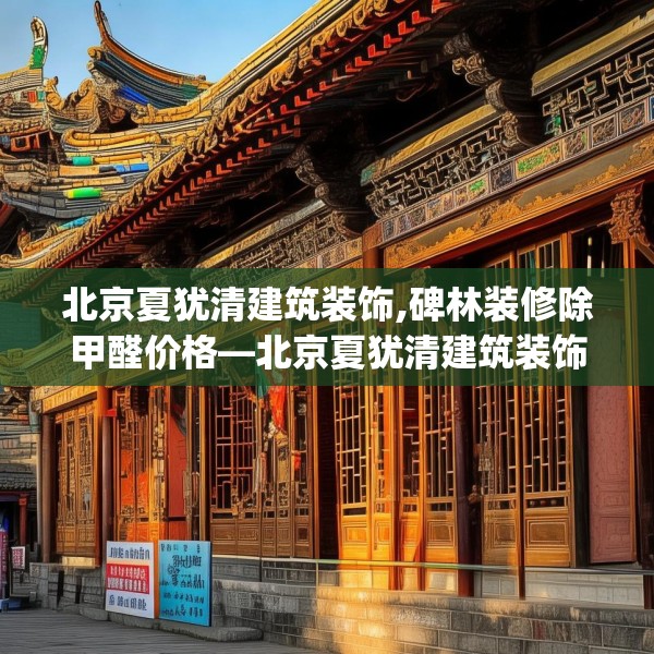 北京夏犹清建筑装饰,碑林装修除甲醛价格—北京夏犹清建筑装饰424.a300b301c304fgy.311sdA