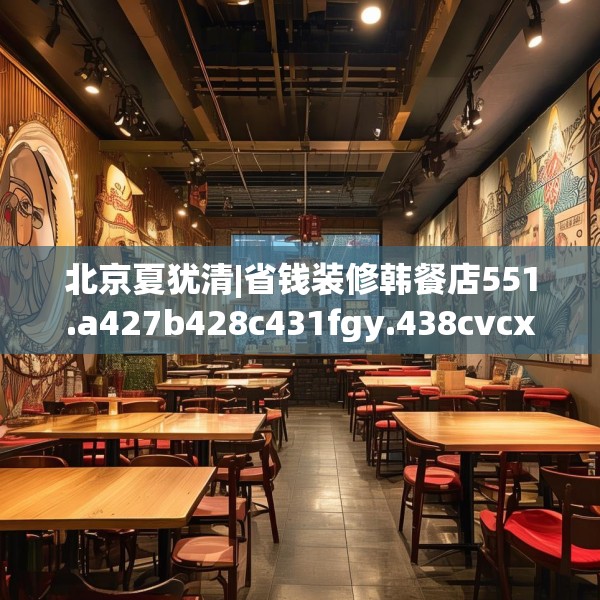 北京夏犹清|省钱装修韩餐店551.a427b428c431fgy.438cvcx