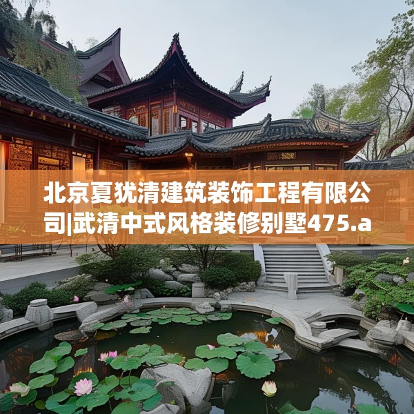 北京夏犹清建筑装饰工程有限公司|武清中式风格装修别墅475.a351b352c355fgy.362fdsfds