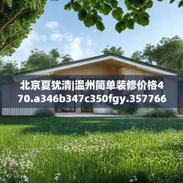 北京夏犹清|温州简单装修价格470.a346b347c350fgy.35776665