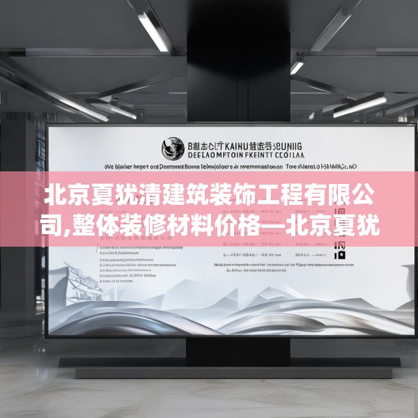 北京夏犹清建筑装饰工程有限公司,整体装修材料价格—北京夏犹清建筑装饰工程有限公司176.a52b53c56fgy.63xczxv