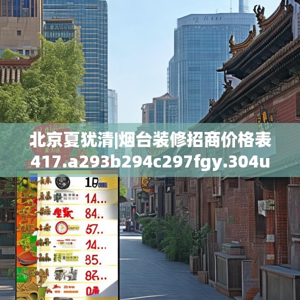 北京夏犹清|烟台装修招商价格表417.a293b294c297fgy.304uyk