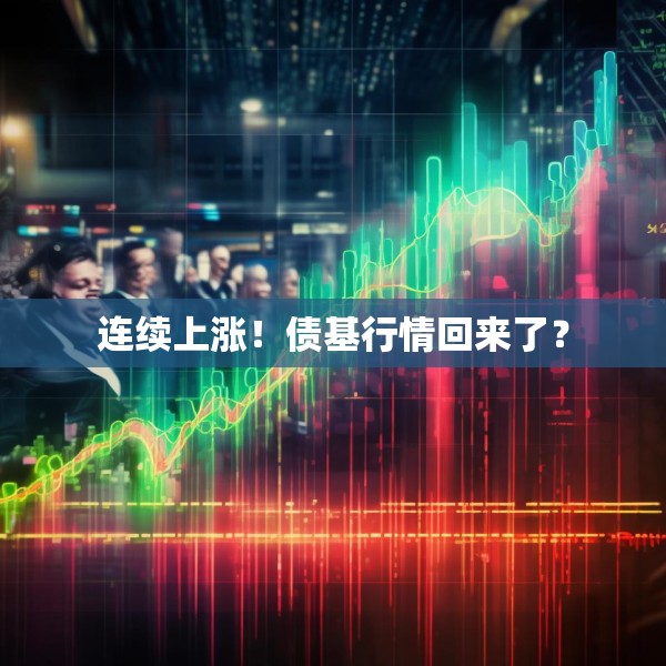 连续上涨！债基行情回来了？