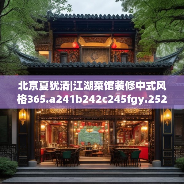 北京夏犹清|江湖菜馆装修中式风格365.a241b242c245fgy.252fds