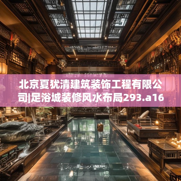 北京夏犹清建筑装饰工程有限公司|足浴城装修风水布局293.a169b170c173fgy.180fds