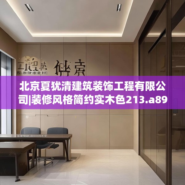 北京夏犹清建筑装饰工程有限公司|装修风格简约实木色213.a89b90c93fgy.100fhsg