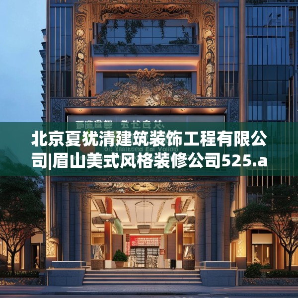 北京夏犹清建筑装饰工程有限公司|眉山美式风格装修公司525.a401b402c405fgy.412uyk