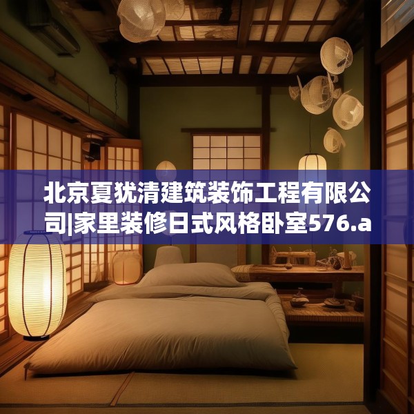 北京夏犹清建筑装饰工程有限公司|家里装修日式风格卧室576.a452b453c456fgy.463nbn