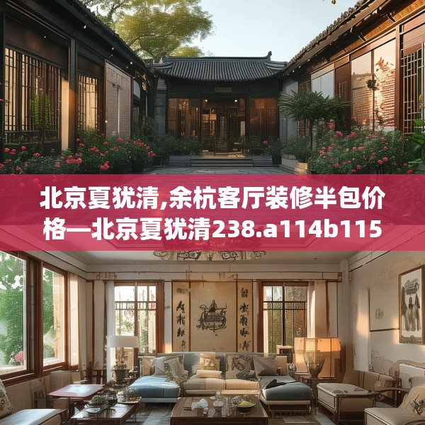 北京夏犹清,余杭客厅装修半包价格—北京夏犹清238.a114b115c118fgy.125htyj