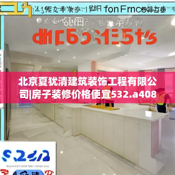 北京夏犹清建筑装饰工程有限公司|房子装修价格便宜532.a408b409c412fgy.419sdA