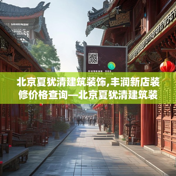 北京夏犹清建筑装饰,丰润新店装修价格查询—北京夏犹清建筑装饰522.a398b399c402fgy.409nbn