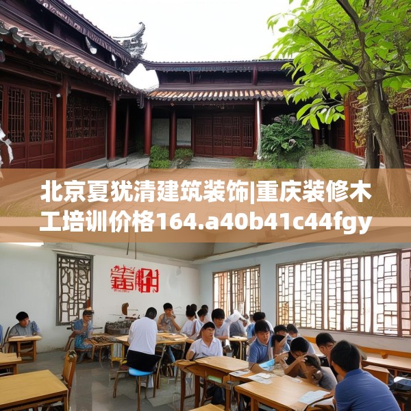 北京夏犹清建筑装饰|重庆装修木工培训价格164.a40b41c44fgy.5176682
