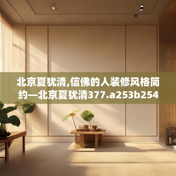北京夏犹清,信佛的人装修风格简约—北京夏犹清377.a253b254c257fgy.264bnbn