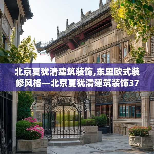 北京夏犹清建筑装饰,东里欧式装修风格—北京夏犹清建筑装饰374.a250b251c254fgy.261xczxv