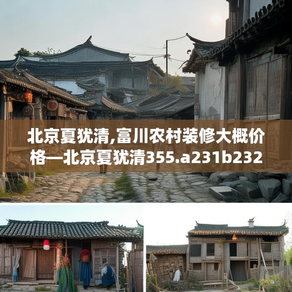北京夏犹清,富川农村装修大概价格—北京夏犹清355.a231b232c235fgy.242poiy