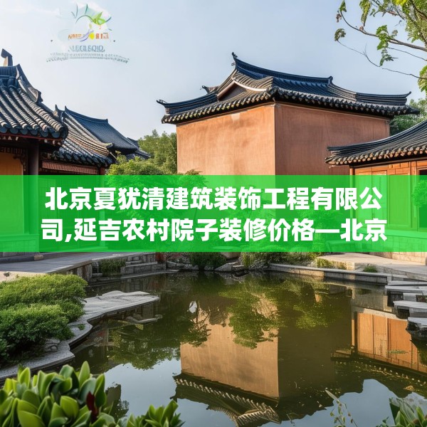 北京夏犹清建筑装饰工程有限公司,延吉农村院子装修价格—北京夏犹清建筑装饰工程有限公司126.a2b3c6fgy.13nbn