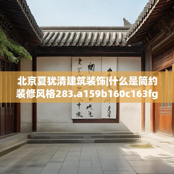 北京夏犹清建筑装饰|什么是简约装修风格283.a159b160c163fgy.170poiy