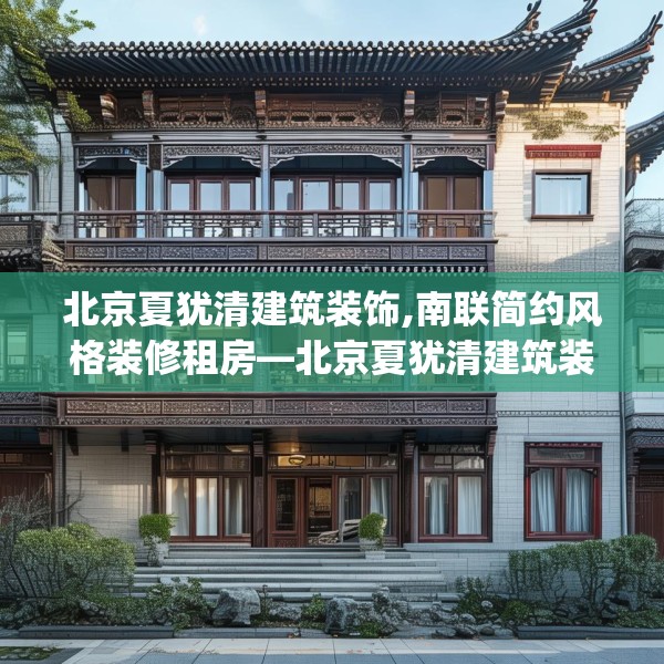 北京夏犹清建筑装饰,南联简约风格装修租房—北京夏犹清建筑装饰237.a113b114c117fgy.124uyk