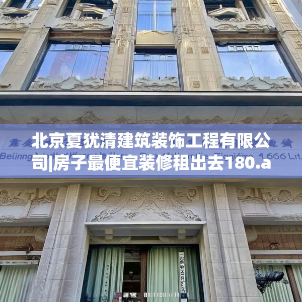 北京夏犹清建筑装饰工程有限公司|房子最便宜装修租出去180.a56b57c60fgy.67nbn