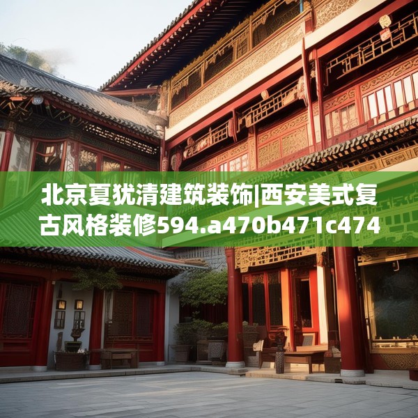 北京夏犹清建筑装饰|西安美式复古风格装修594.a470b471c474fgy.481nbn
