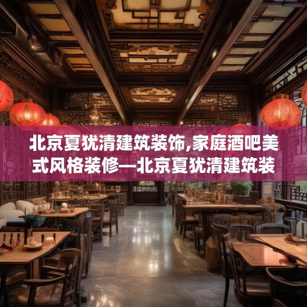 北京夏犹清建筑装饰,家庭酒吧美式风格装修—北京夏犹清建筑装饰521.a397b398c401fgy.408bnbn