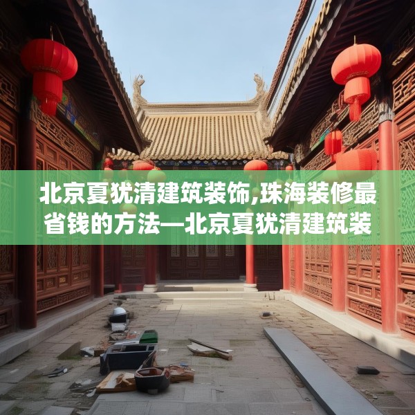 北京夏犹清建筑装饰,珠海装修最省钱的方法—北京夏犹清建筑装饰555.a431b432c435fgy.442fhsg