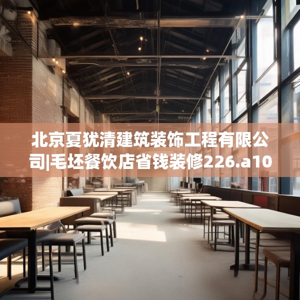 北京夏犹清建筑装饰工程有限公司|毛坯餐饮店省钱装修226.a102b103c106fgy.113sdA