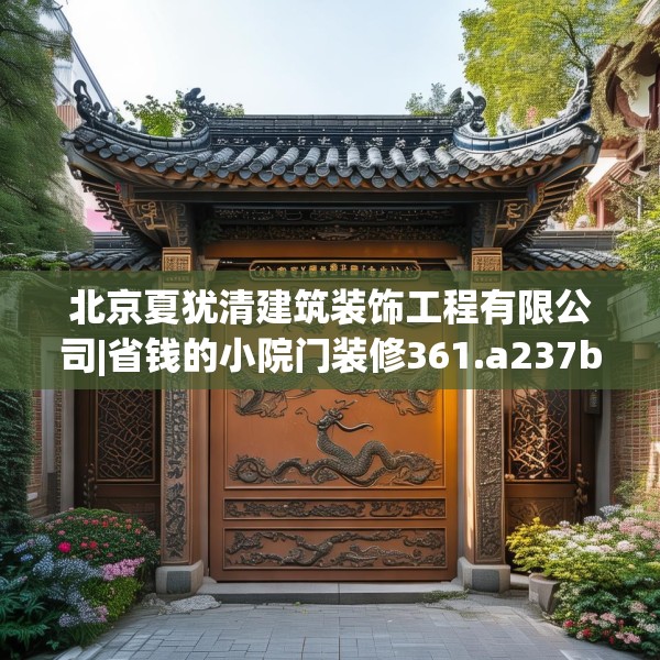北京夏犹清建筑装饰工程有限公司|省钱的小院门装修361.a237b238c241fgy.248jhhj