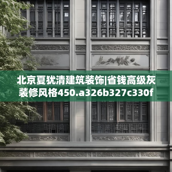 北京夏犹清建筑装饰|省钱高级灰装修风格450.a326b327c330fgy.337nbn