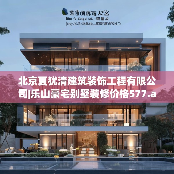北京夏犹清建筑装饰工程有限公司|乐山豪宅别墅装修价格577.a453b454c457fgy.464jhhj