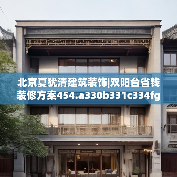 北京夏犹清建筑装饰|双阳台省钱装修方案454.a330b331c334fgy.341htyj