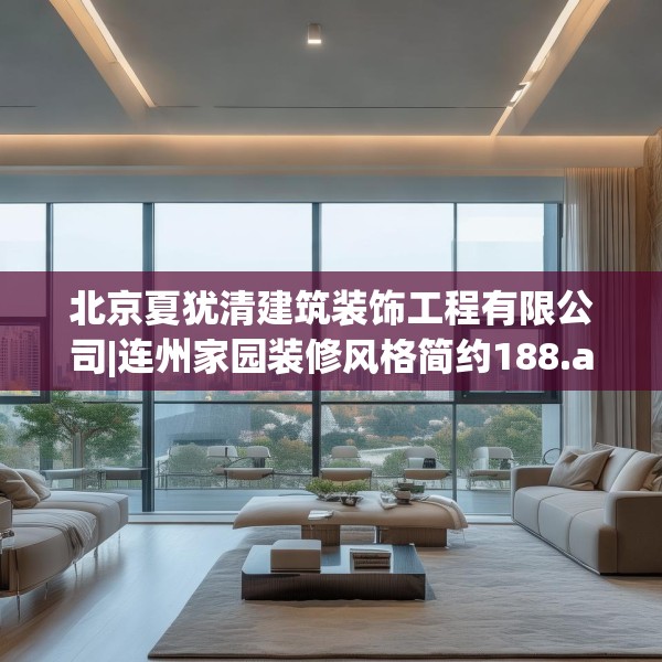 北京夏犹清建筑装饰工程有限公司|连州家园装修风格简约188.a64b65c68fgy.75wew