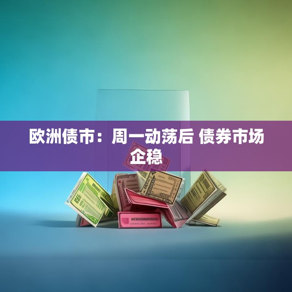 欧洲债市：周一动荡后 债券市场企稳